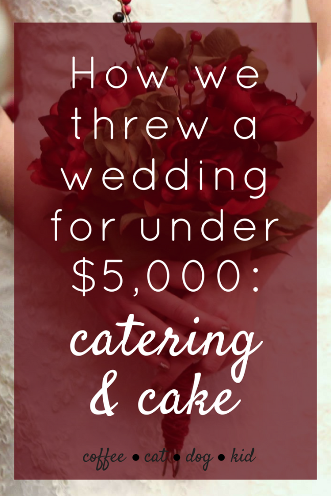 CoffeeCatDogKid | How we threw a wedding for under $5,000: catering & cake