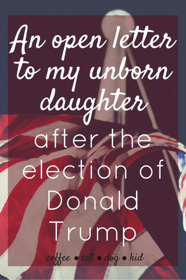 CoffeeCatDogKid | An open letter to my unborn daughter after the election of Donald Trump